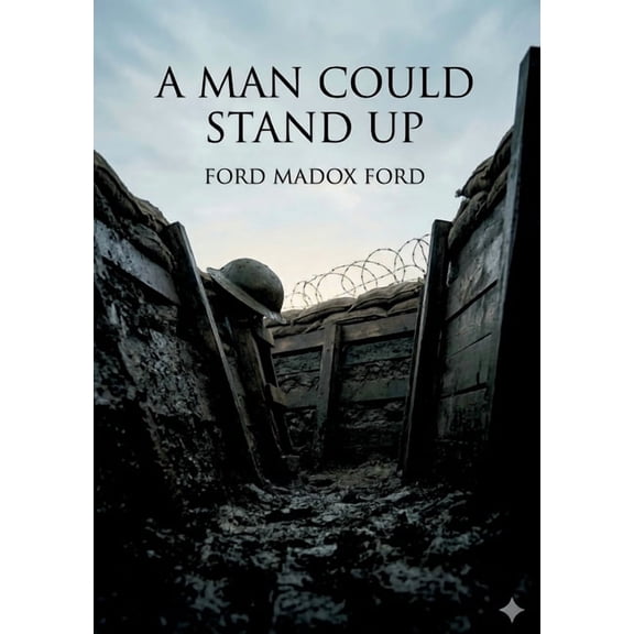 A Man Could Stand Up: by Ford Madox Ford, (Paperback)