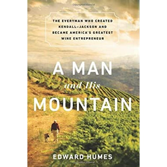 Pre-Owned A Man and his Mountain: The Everyman who Created Kendall-Jackson and Became America’s Greatest Wine Entrepreneur (Hardcover) 161039285X 9781610392853