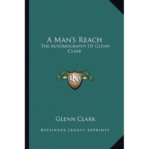 A Mans Reach: The Autobiography Of Glenn Clark Paperback 116317050X 9781163170502 Glenn Clark