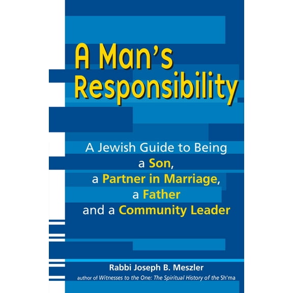 A Man's Responsibility: A Jewish Guide to Being a Son, a Partner in Marriage, a Father, and a Community Leader, (Paperback)
