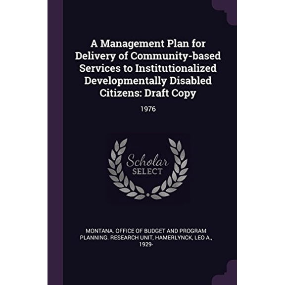 A Management Plan for Delivery of Community-Based Services to Institutionalized Developmentally Disabled Citizens: Draft Copy: 1976 Paperback 1379083508 9781379083504 Leo a Hamerlynck