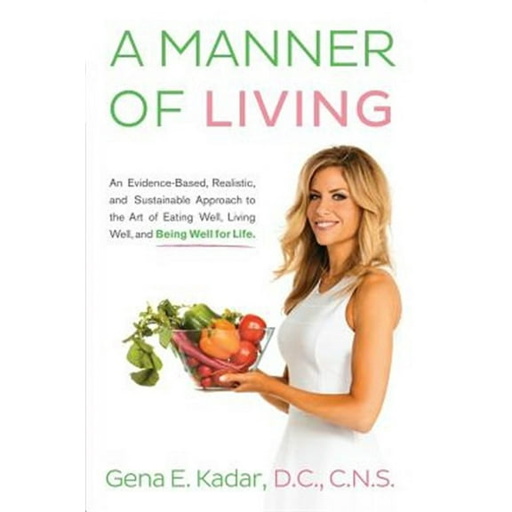 A Manner of Living: An Evidence-Based, Realistic, and Sustainable Approach to the Art of Eating Well, Living Well, and Being Well for Life