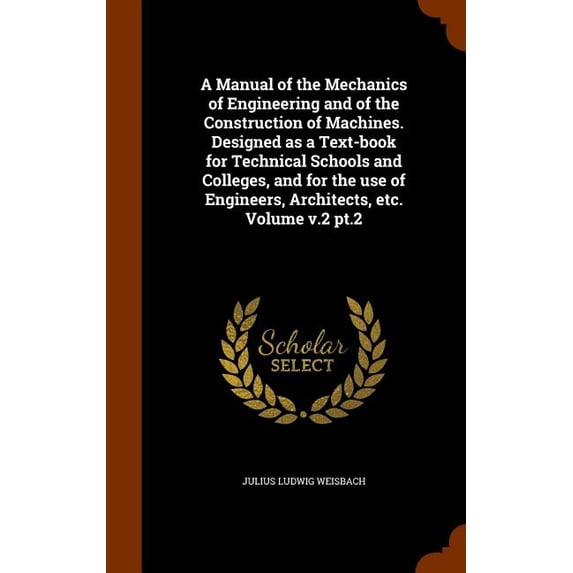 A Manual of the Mechanics of Engineering and of the Construction of Machines. Designed as a Text-book for Technical Schools and Colleges, and for the use of Engineers, Architects, etc. Volume v.2 pt.2 (Hardcover)