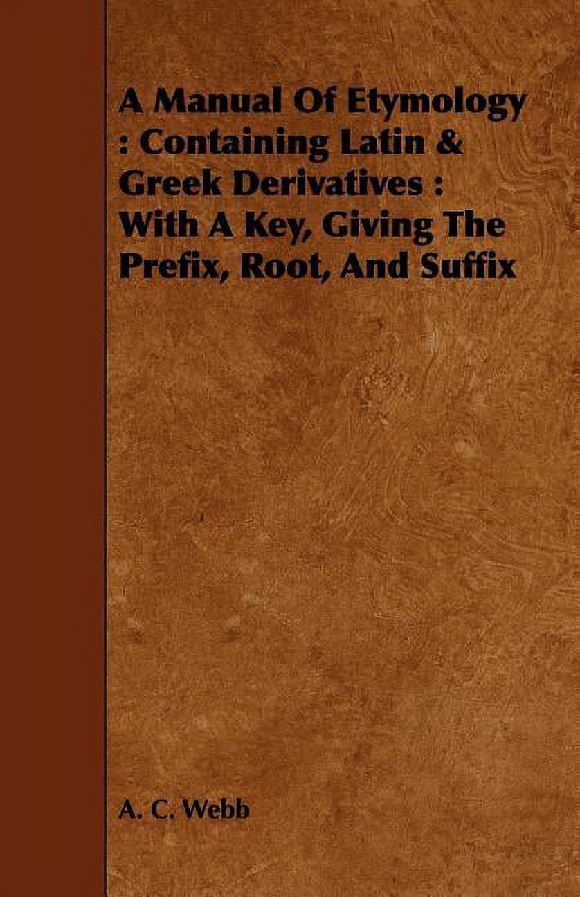 Etymology Key A Manual Of Etymology: Containing Latin & Greek Derivatives: With A Key ...