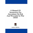 thumbnail image 1 of A Manual Of Instruction For Attendants On Sick And Wounded In War (1870) (Paperback), 1 of 1