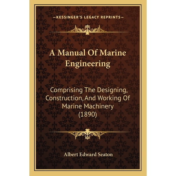 A Manual Of Marine Engineering : Comprising The Designing, Construction, And Working Of Marine Machinery (1890) (Paperback)