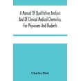 thumbnail image 1 of A Manual Of Qualitative Analysis And Of Clinical Medical Chemistry, For Physicians And Students, (Paperback), 1 of 1