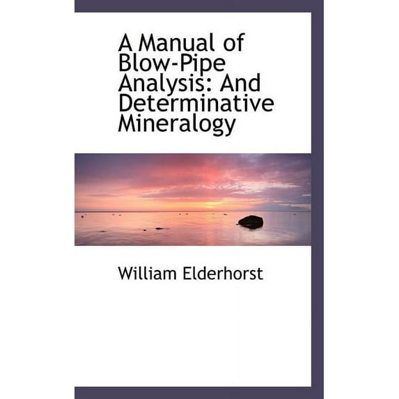 A Manual of Blow-Pipe Analysis : And Determinative Mineralogy (Paperback)