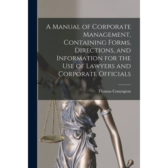 A Manual of Corporate Management [microform], Containing Forms, Directions, and Information for the Use of Lawyers and Corporate Officials