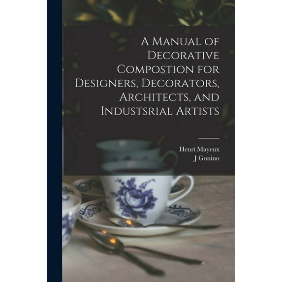 A Manual of Decorative Compostion for Designers, Decorators, Architects, and Industsrial Artists (Paperback)
