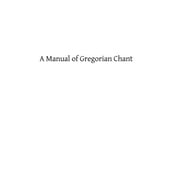 A Manual of Gregorian Chant Compiled from the Solesmes Books and Ancient Manuscripts Paperback by Catholic Church