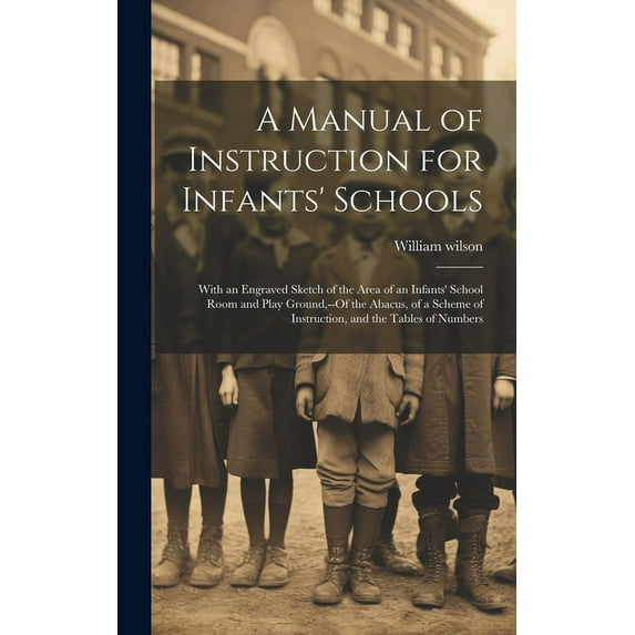 A Manual of Instruction for Infants' Schools: With an Engraved Sketch of the Area of an Infants' School Room and Play Gr, (Hardcover)