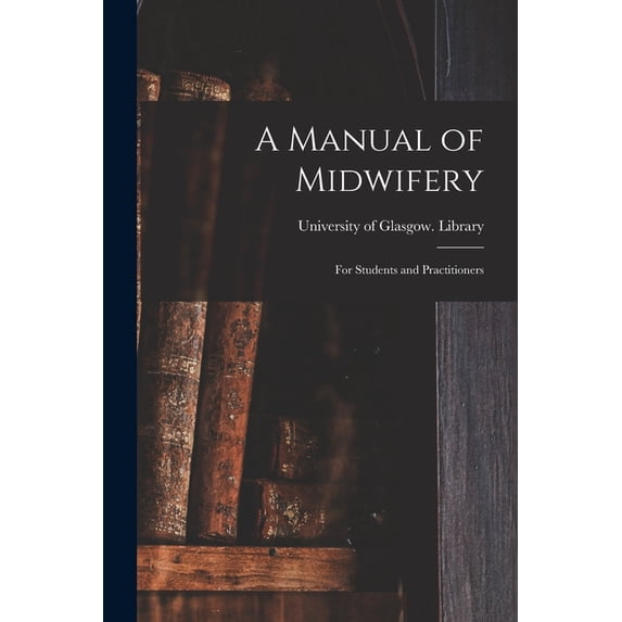A Manual of Midwifery : for Students and Practitioners
