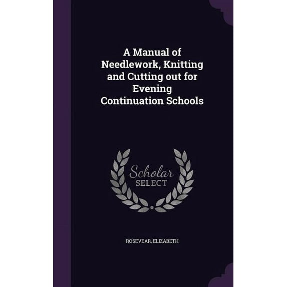 A Manual of Needlework, Knitting and Cutting out for Evening Continuation Schools (Hardcover)