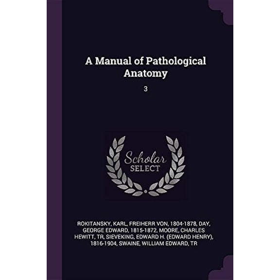 A Manual of Pathological Anatomy: 3 Paperback 1379086639 9781379086635 Karl Rokitansky, George Edward Day, Charles Hewitt Moore