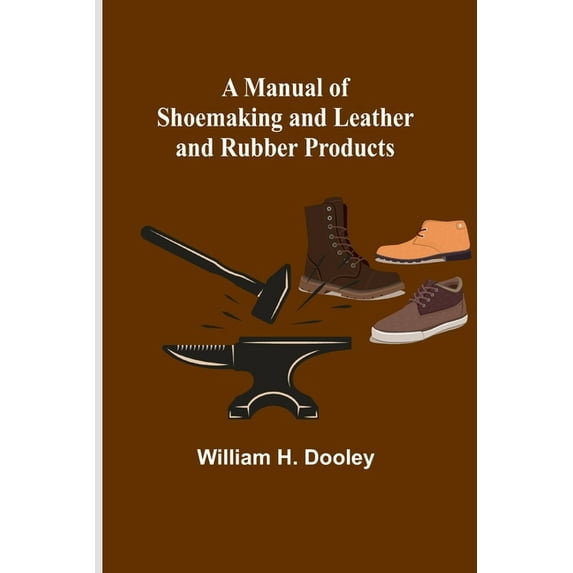A Manual of Shoemaking and Leather and Rubber Products, (Paperback)