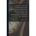 thumbnail image 1 of A Manual of the Examination of Masters and Mates as Instituted by the Department of Marine and Fisheries of Canada [microform] (Hardcover), 1 of 1