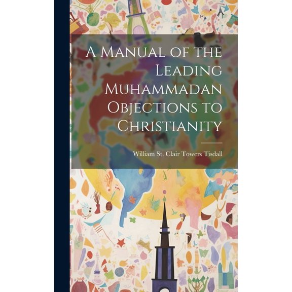 A Manual of the Leading Muhammadan Objections to Christianity (Hardcover)