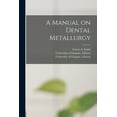 thumbnail image 1 of A Manual on Dental Metallurgy [electronic Resource] (Paperback), 1 of 1