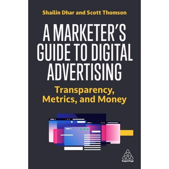 A Marketer's Guide to Digital Advertising: Transparency, Metrics, and Money, (Paperback)