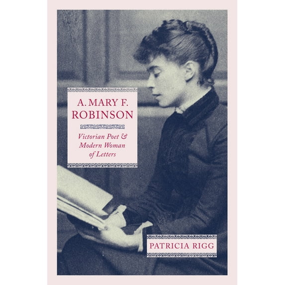 A. Mary F. Robinson: Victorian Poet and Modern Woman of Letters, (Paperback)