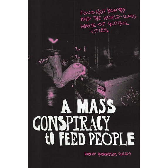A Mass Conspiracy to Feed People: Food Not Bombs and the World-Class Waste of Global Cities, (Paperback)