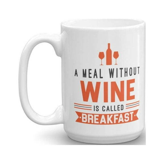A Meal Without Wine Is Called Breakfast Funny Ceramic Novelty Coffee & Tea Gift Mug, Accessories And Decor For A Sommelier & Wine Lover Or Drinker Cook (15oz)