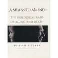 thumbnail image 1 of A Means to an End: The Biological Basis of Aging and Death (Hardcover) by William R Clark, 1 of 1