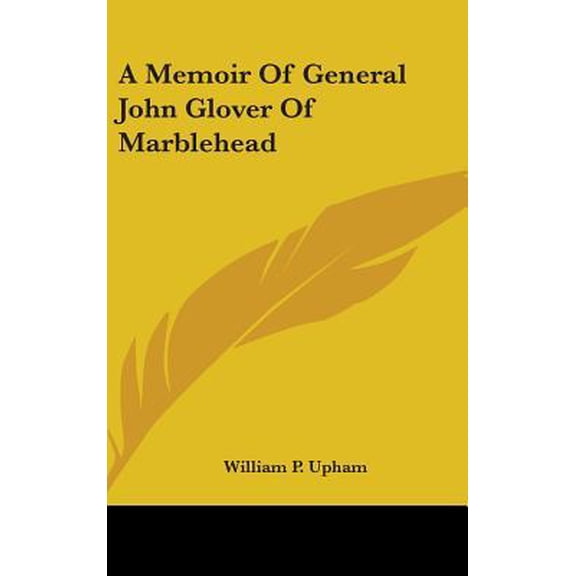 A Memoir Of General John Glover Of Marblehead (Hardcover) by William P Upham