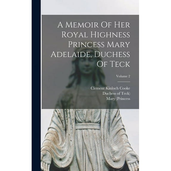 A Memoir Of Her Royal Highness Princess Mary Adelaide, Duchess Of Teck; Volume 2 (Hardcover)