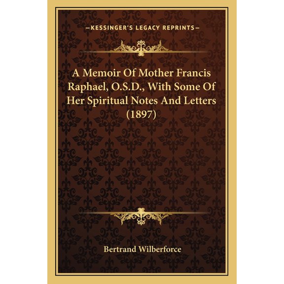 A Memoir Of Mother Francis Raphael, O.S.D., With Some Of Her Spiritual Notes And Letters (1897) (Paperback)