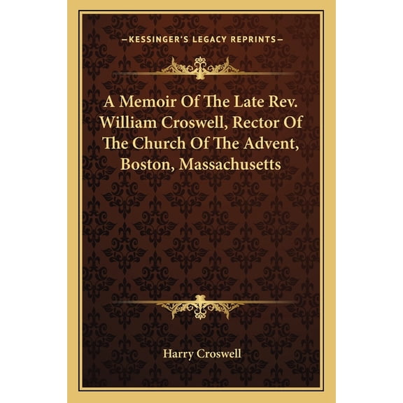 A Memoir Of The Late Rev. William Croswell, Rector Of The Church Of The Advent, Boston, Massachusetts (Paperback)