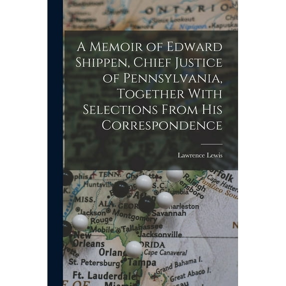 A Memoir of Edward Shippen, Chief Justice of Pennsylvania, Together With Selections From His Correspondence (Paperback)