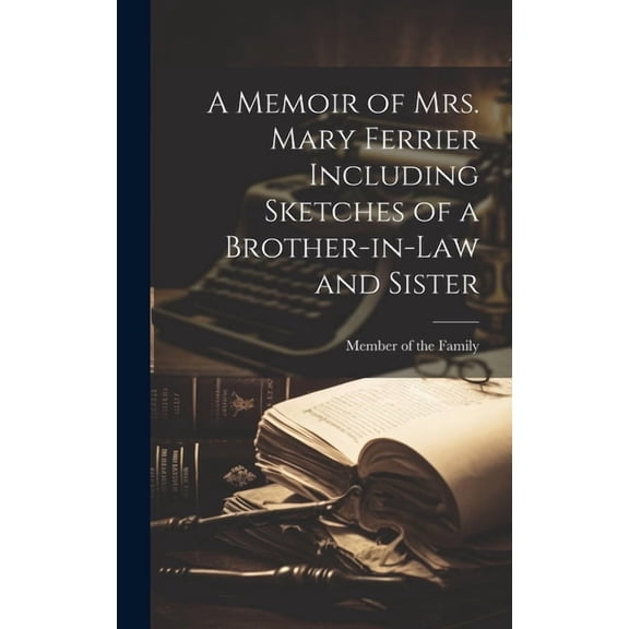 A Memoir of Mrs. Mary Ferrier Including Sketches of a Brother-in-Law and Sister (Hardcover)