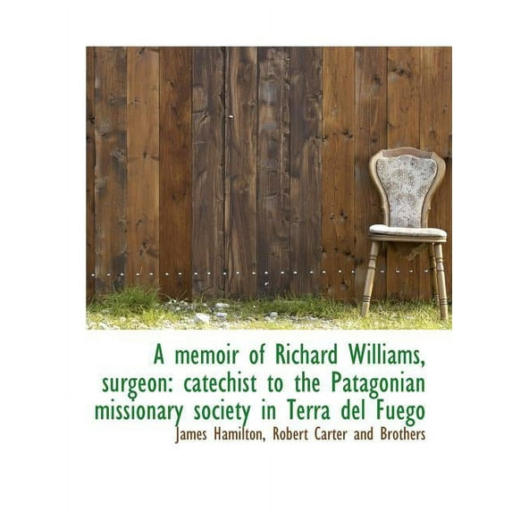 A Memoir of Richard Williams, Surgeon : Catechist to the Patagonian Missionary Society in Terra del Fuego (Paperback)