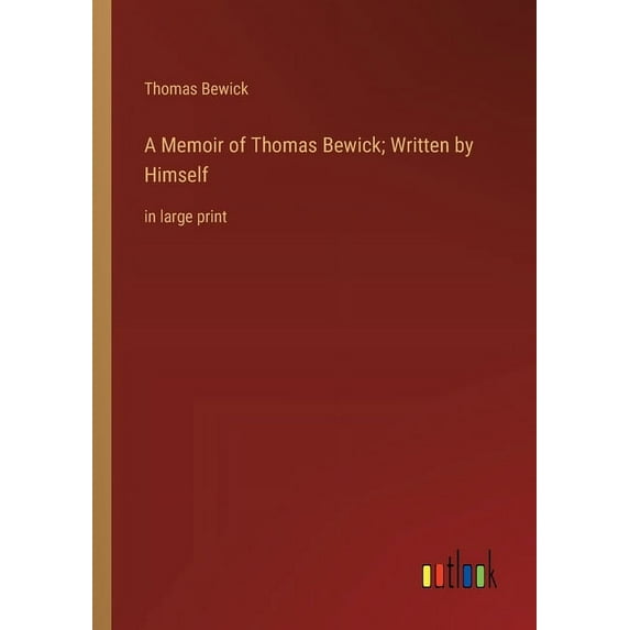 A Memoir of Thomas Bewick; Written by Himself (Paperback)