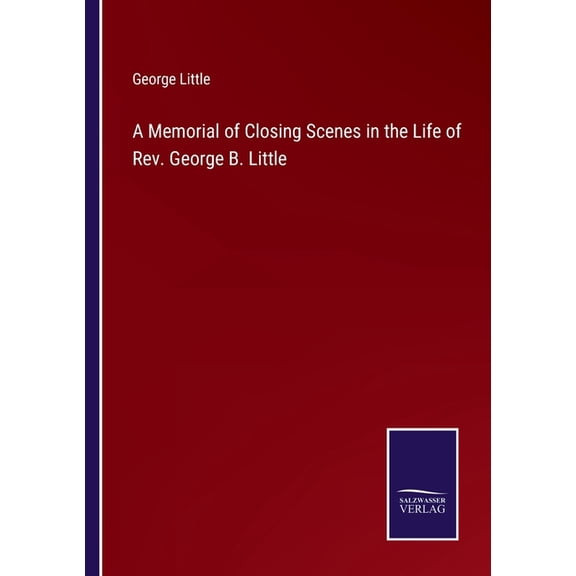 A Memorial of Closing Scenes in the Life of Rev. George B. Little