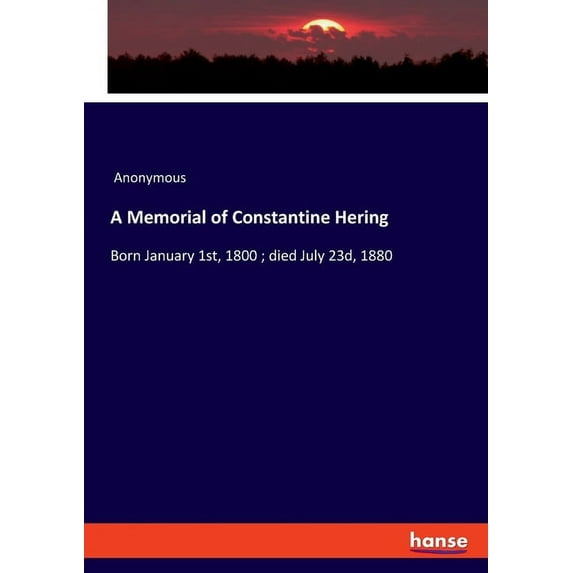 A Memorial of Constantine Hering: Born January 1st, 1800; died July 23d, 1880, (Paperback)