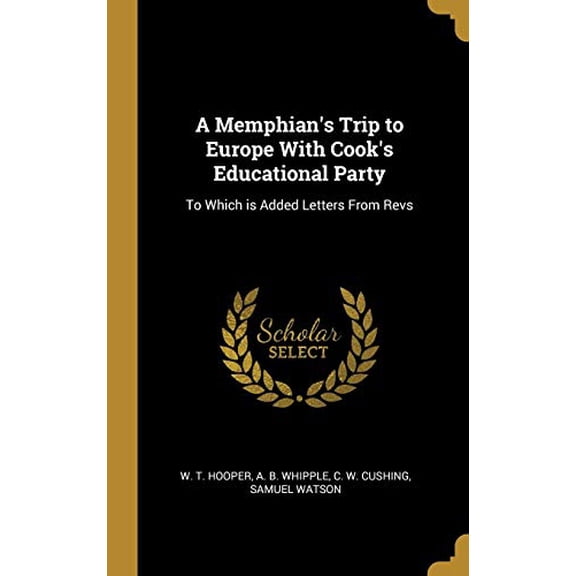 A Memphians Trip to Europe With Cooks Educational Party: To Which is Added Letters From Revs Hardcover 0526991739 9780526991730 W. T. Hooper, A. B. Whipple, C. W. Cushing