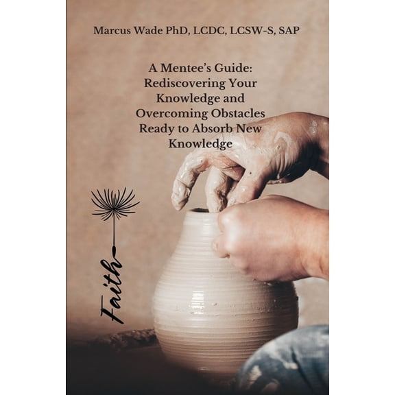 A Mentee's Guide: Rediscovering Your Knowledge and Overcoming Obstacles Ready to Absorb New Knowledge, (Paperback)