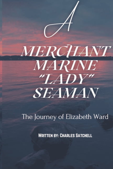 A Merchant Marine Lady Seaman: The Journey of Elizabeth Ward, (Paperback)