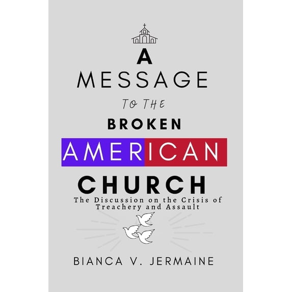 A Message To The Broken American Church: The Discussion on the Crisis of Treachery and Assault, (Paperback)