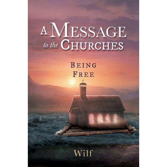 A Message to the Churches: Being Free Paperback 1545673683 9781545673683 Wilf