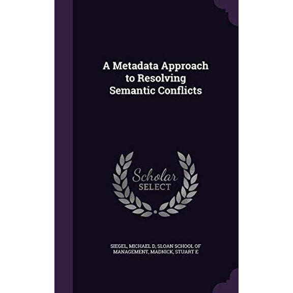 A Metadata Approach to Resolving Semantic Conflicts Hardcover 1342353668 9781342353665 Michael D Siegel, Stuart E Madnick