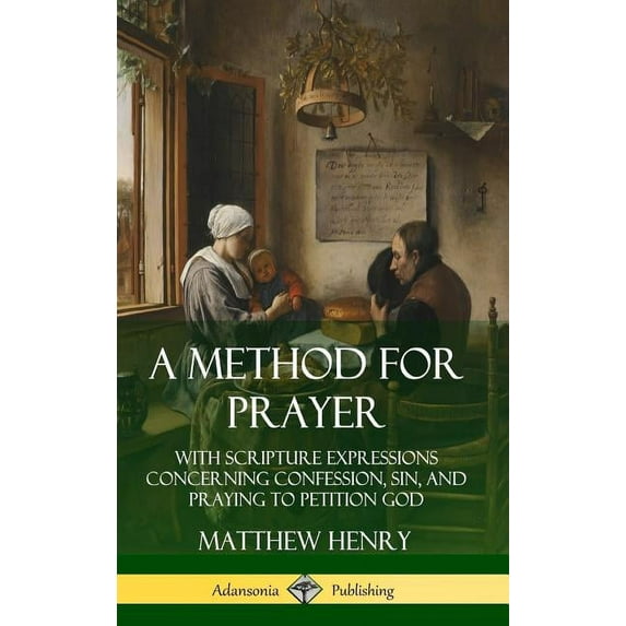 A Method for Prayer: With Scripture Expressions Concerning Confession, Sin, and Praying to Petition God (Hardcover), (Hardcover)
