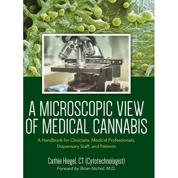 A Microscopic View of Medical Cannabis: A Handbook for Clinicians, Medical Professionals, Dispensary Staff, and Patients, (Hardcover)