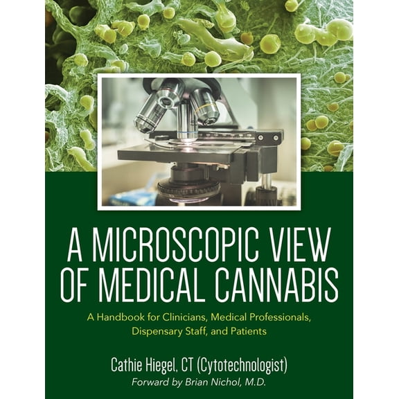 A Microscopic View of Medical Cannabis: A Handbook for Clinicians, Medical Professionals, Dispensary Staff, and Patients, (Paperback)
