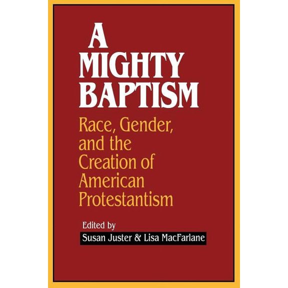 A Mighty Baptism: Race and Gender, in the Creation of American Protestantism, (Paperback)