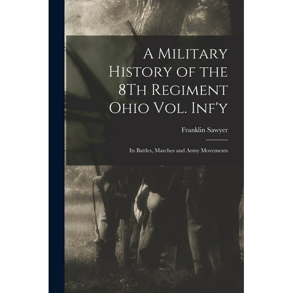 A Military History of the 8Th Regiment Ohio Vol. Inf'y: Its Battles, Marches and Army Movements, (Paperback)