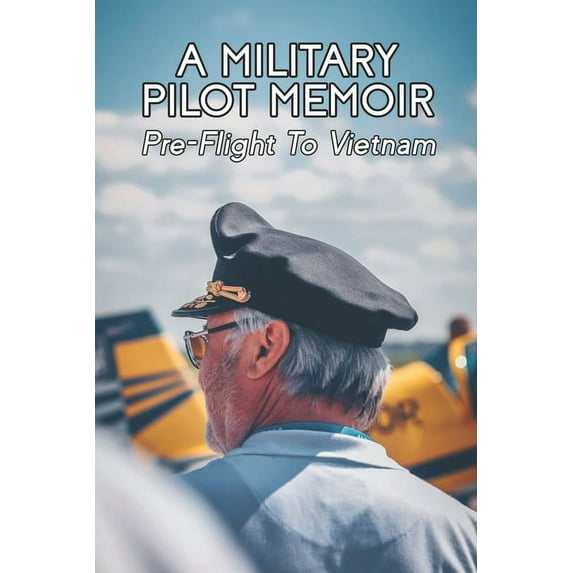 A Military Pilot Memoir : Pre-Flight To Vietnam: Military Aircraft Types (Paperback)